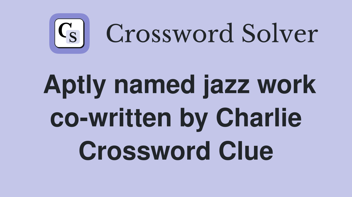 Aptly named jazz work co written by Charlie Bird Parker Crossword
